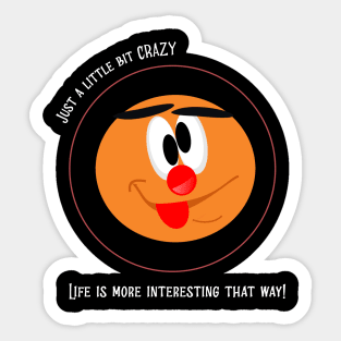 Just a little crazy. Life is more interesting that way Sticker